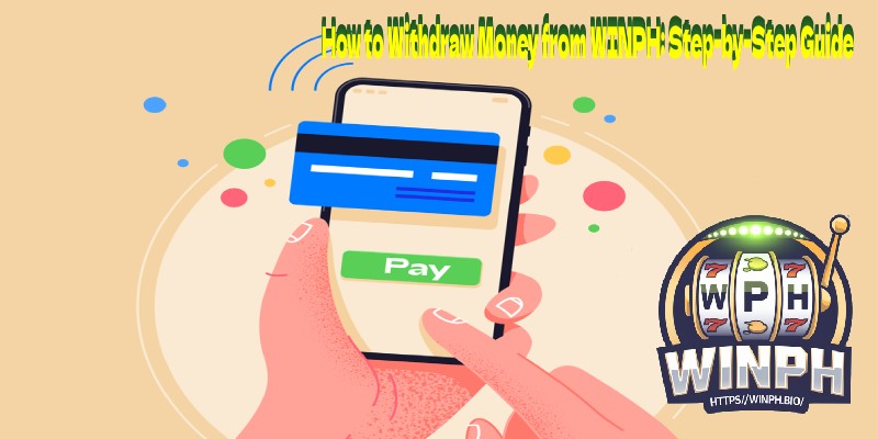 How to Withdraw Money from WINPH: Step-by-Step Guide