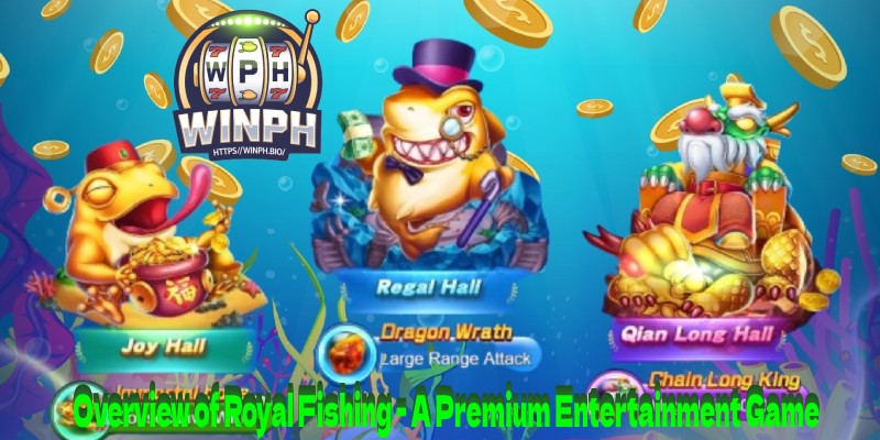 Overview of Royal Fishing - A Premium Entertainment Game